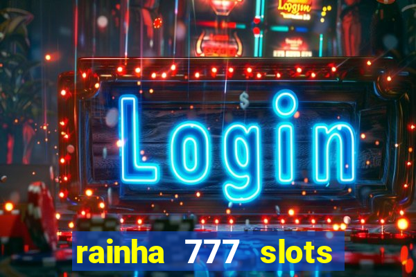 rainha 777 slots paga mesmo